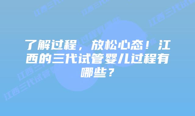 了解过程,放松心态!江西的三代试管婴儿过程有哪些?