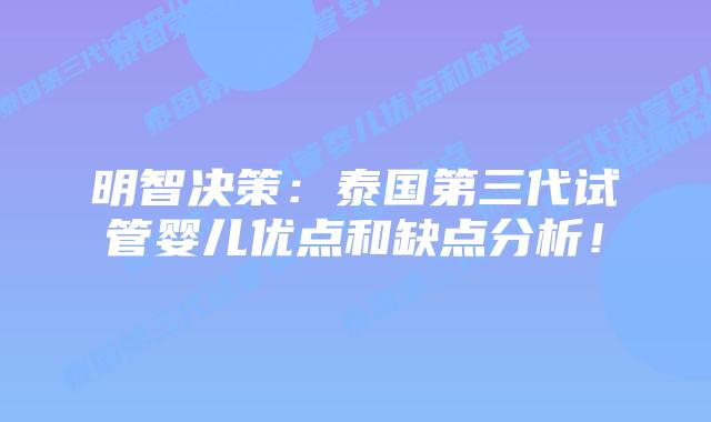 明智决策：泰国第三代试管婴儿优点和缺点分析！