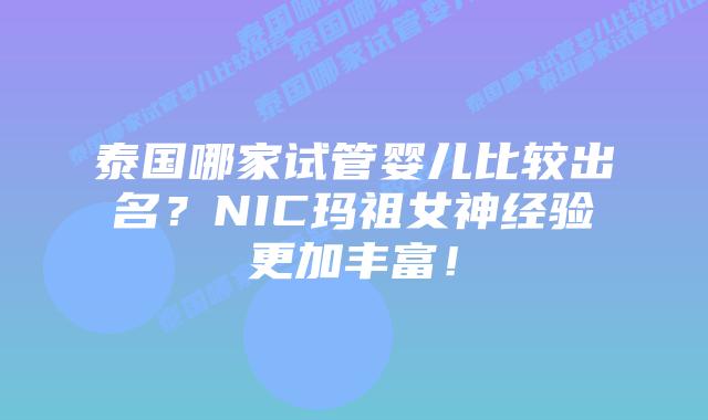 泰国哪家试管婴儿比较出名?NIC玛祖女神经验更加丰富!