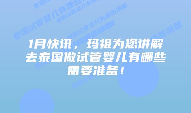 1月快讯,玛祖为您讲解去泰国做试管婴儿有哪些需要准备!