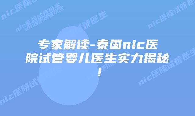 专家解读-泰国nic医院试管婴儿医生实力揭秘!
