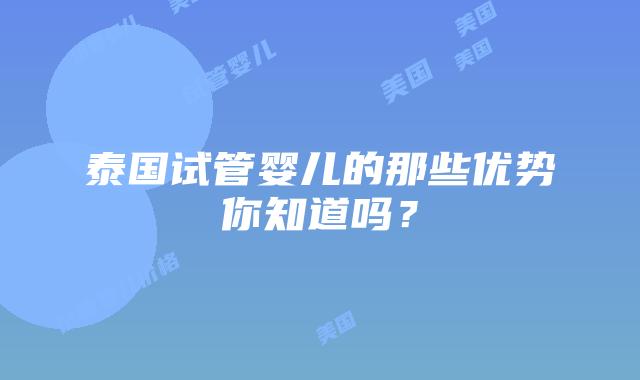 泰国试管婴儿的那些优势你知道吗?