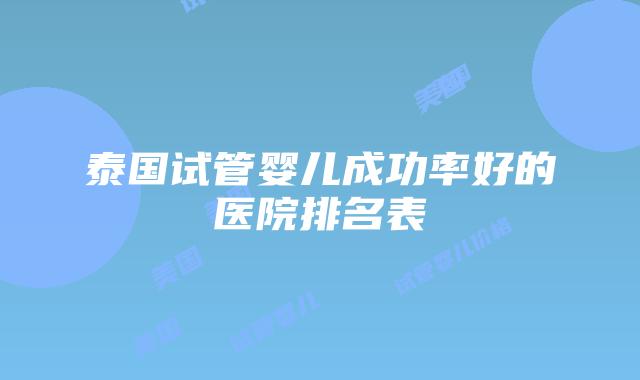 泰国试管婴儿成功率好的医院排名表