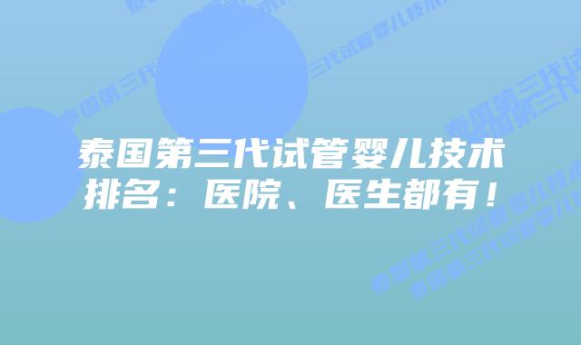 泰国第三代试管婴儿技术排名：医院、医生都有！