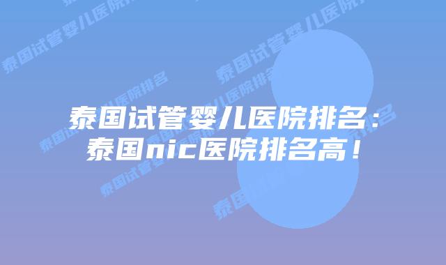 泰国试管婴儿医院排名：泰国nic医院排名高！