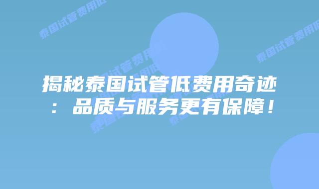 揭秘泰国试管低费用奇迹:品质与服务更有保障!