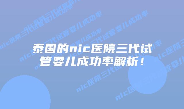 泰国的nic医院三代试管婴儿成功率解析！