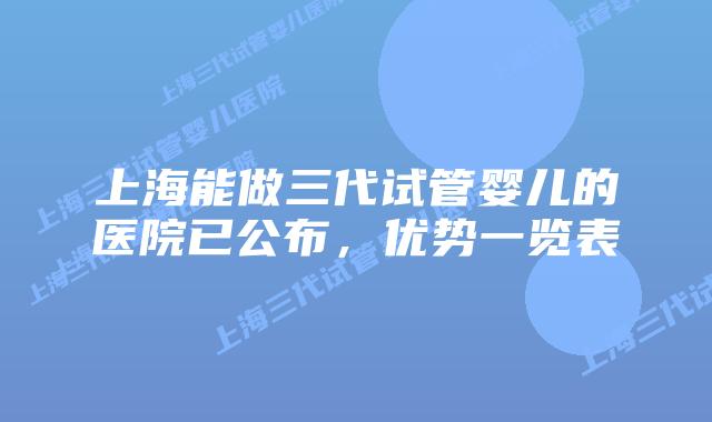 上海能做三代试管婴儿的医院已公布，优势一览表