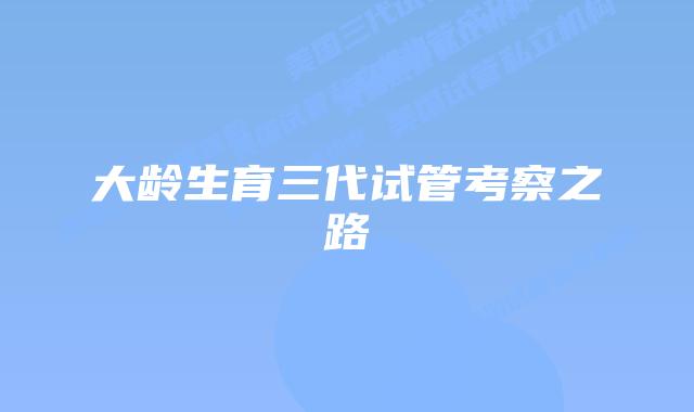 大龄生育三代试管考察之路
