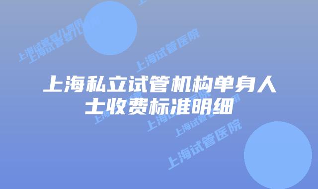 上海私立试管机构单身人士收费标准明细