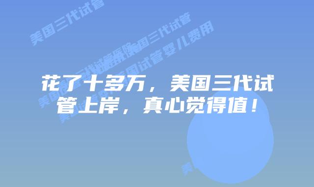 花了十多万，美国三代试管上岸，真心觉得值！