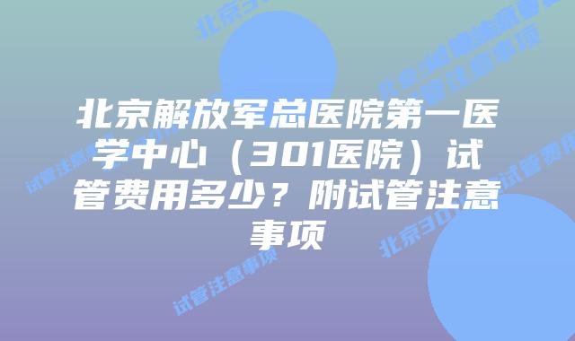 北京解放军总医院第一医学中心（301医院）试管费用多少？附试管注意事项