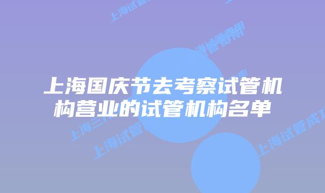上海国庆节去考察试管机构营业的试管机构名单