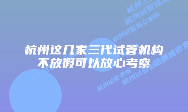 杭州这几家三代试管机构不放假可以放心考察