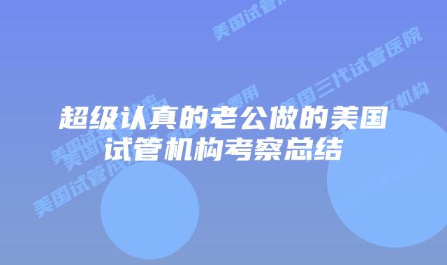 超级认真的老公做的美国试管机构考察总结