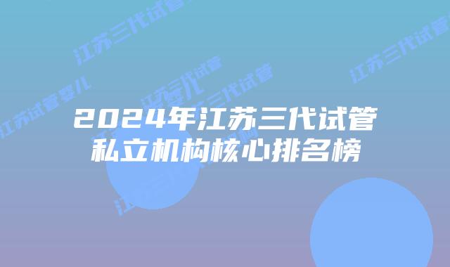 2024年江苏三代试管私立机构核心排名榜