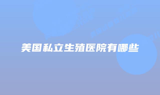 美国私立生殖医院有哪些