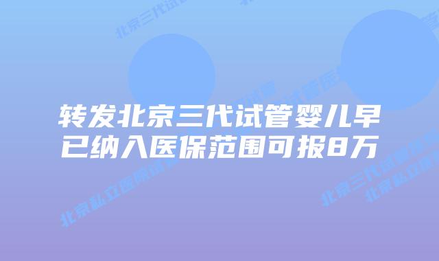 转发北京三代试管婴儿早已纳入医保范围可报8万
