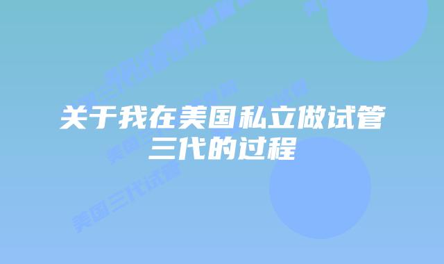 关于我在美国私立做试管三代的过程