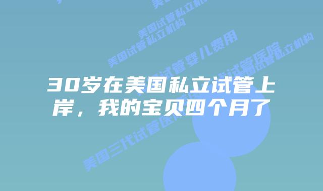 30岁在美国私立试管上岸,我的宝贝四个月了