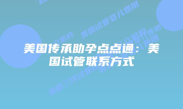 美国传承助孕点点通:美国试管联系方式