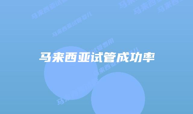 马来西亚试管成功率