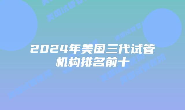 2024年美国三代试管机构排名前十