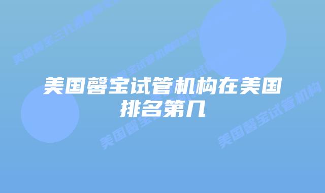 美国馨宝试管机构在美国排名第几