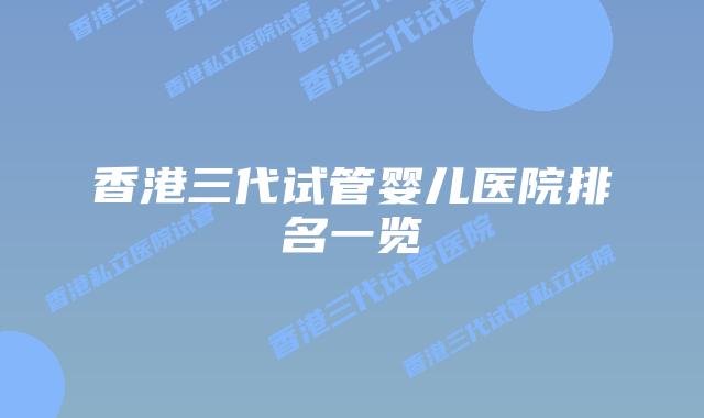 香港三代试管婴儿医院排名一览