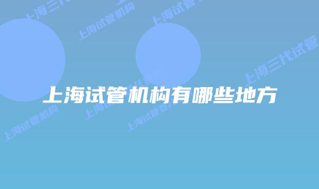上海试管机构有哪些地方