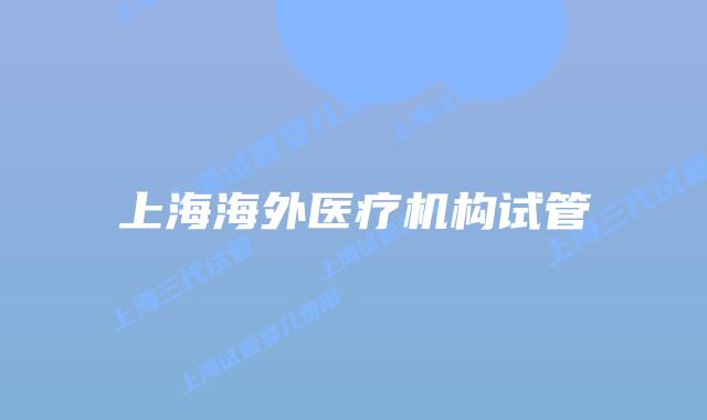上海海外医疗机构试管