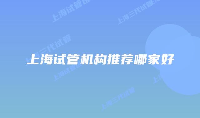 上海试管机构推荐哪家好