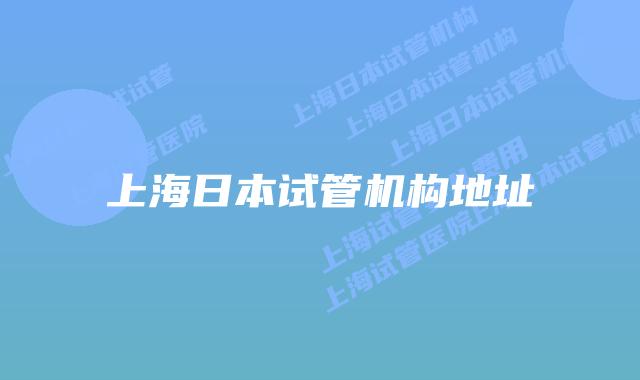 上海日本试管机构地址