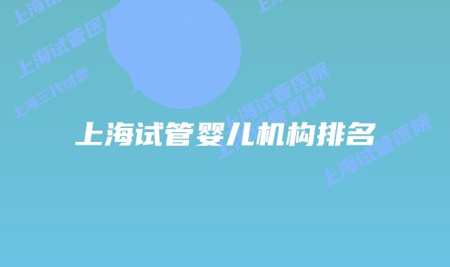 上海试管婴儿机构排名