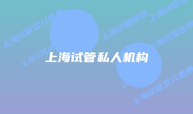 上海试管私人机构