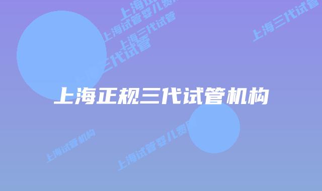 上海正规三代试管机构