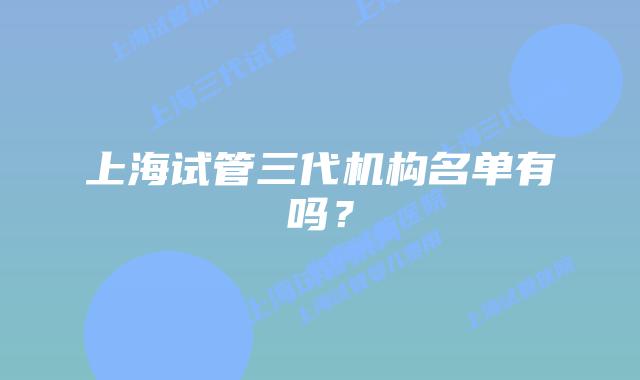 上海试管三代机构名单有吗?