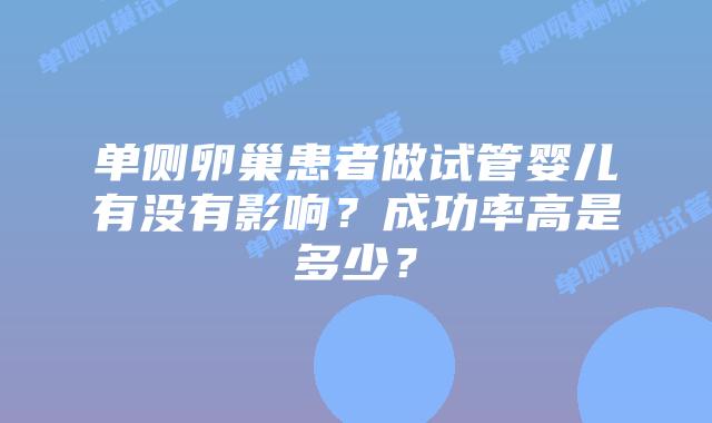 单侧卵巢患者做试管婴儿有没有影响？成功率高是多少？