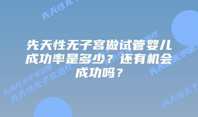先天性无子宫做试管婴儿成功率是多少？还有机会成功吗？