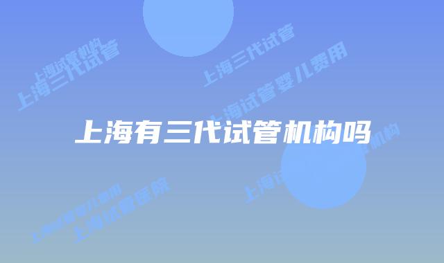 上海有三代试管机构吗