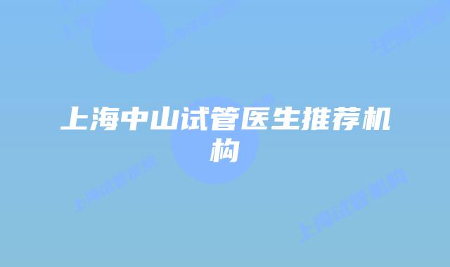 上海中山试管医生推荐机构