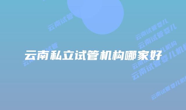 云南私立试管机构哪家好