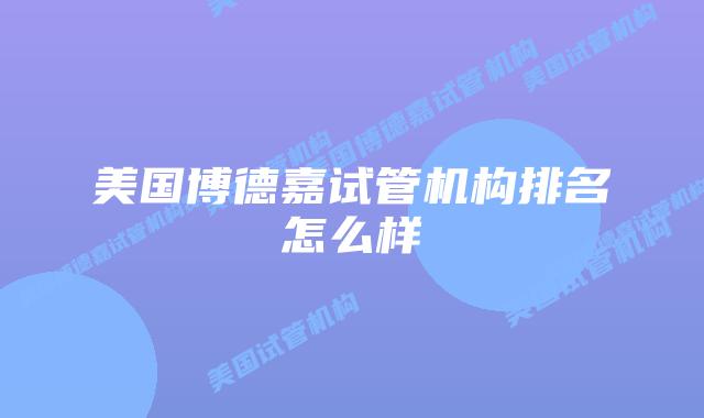 美国博德嘉试管机构排名怎么样