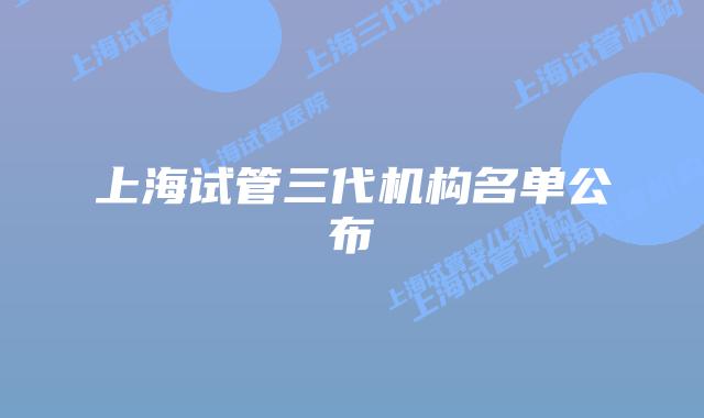 上海试管三代机构名单公布