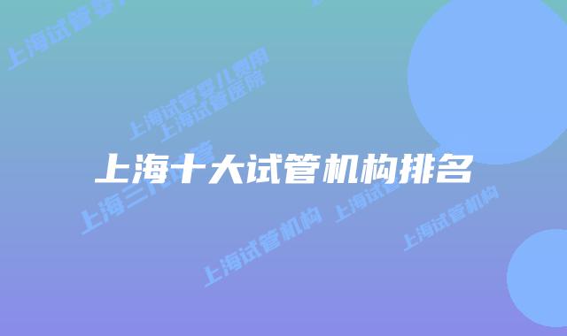 上海十大试管机构排名