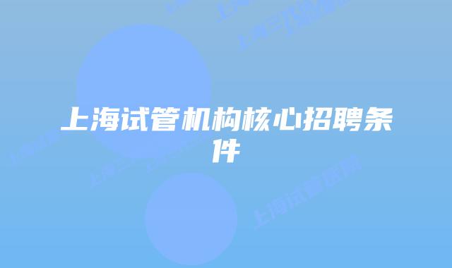 上海试管机构核心招聘条件