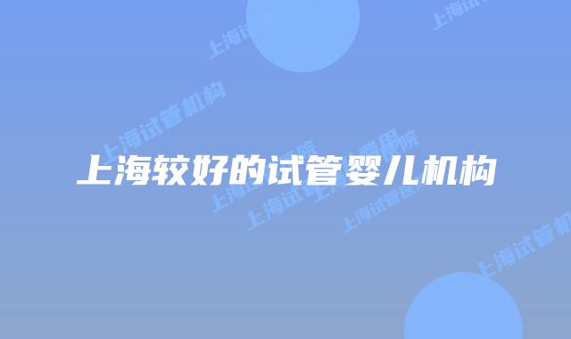 上海较好的试管婴儿机构