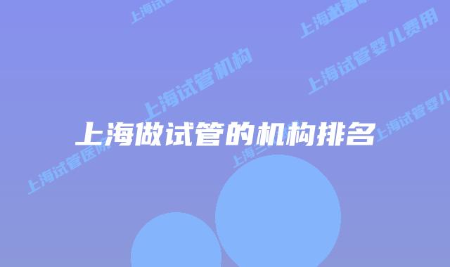 上海做试管的机构排名