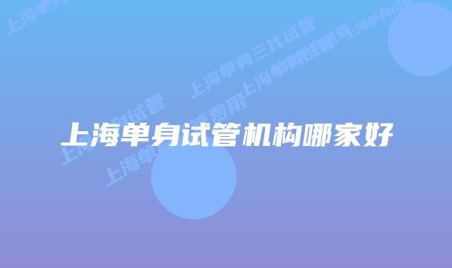 上海单身试管机构哪家好