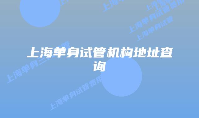 上海单身试管机构地址查询